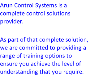 Arun Control Systems is a complete control solutions provider.   As part of that complete solution, we are committed to providing a range of training options to ensure you achieve the level of understanding that you require.