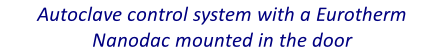 Autoclave control system with a Eurotherm Nanodac mounted in the door