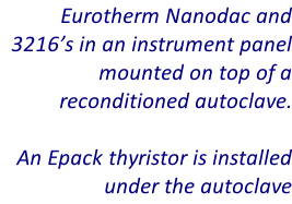 Eurotherm Nanodac and 3216’s in an instrument panel mounted on top of a reconditioned autoclave.   An Epack thyristor is installed under the autoclave