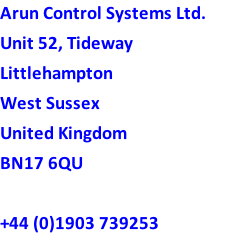 Arun Control Systems Ltd. Unit 52, Tideway Littlehampton West Sussex  United Kingdom BN17 6QU  +44 (0)1903 739253